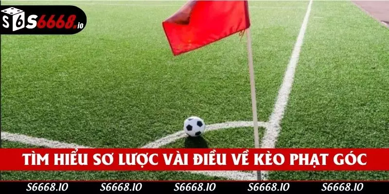 Tìm hiểu sơ lược vài điều về kèo phạt góc