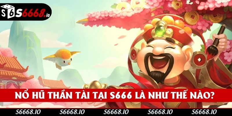 Nổ hũ thần tài tại S666 là bộ môn như thế nào? Nổ hũ thần tài tại S666 là bộ môn như thế nào?
